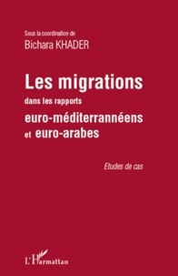 Bichara Khader - Les migrations dans les rapports euro-méditerrannéens et euro-arabes - Etudes de cas.