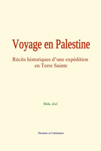 Voyage en Palestine. Récits historiques d’une expédition en Terre Sainte