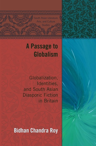 Bidhan chandra Roy - A Passage to Globalism - Globalization, Identities, and South Asian Diasporic Fiction in Britain.
