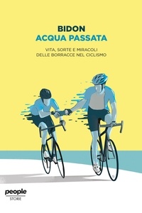  Bidon. Ciclismo allo stato liq - Acqua passata - Vita, sorte e miracoli delle borracce nel ciclismo.