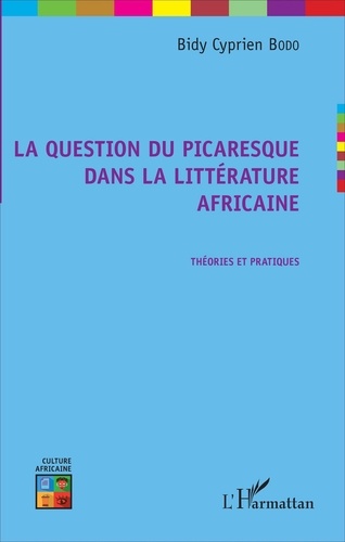 Bidy Cyprien Bodo - La question du picaresque dans la littérature africaine - Théories et pratiques.