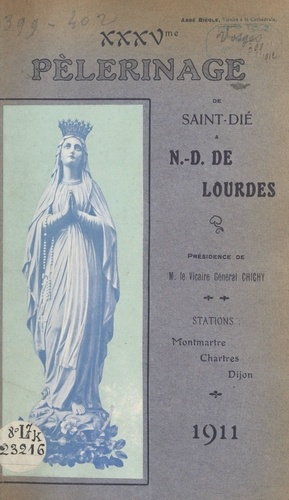 XXXVe Pèlerinage de Saint-Dié à N.-D. de Lourdes. Présidence de M. le Vicaire Général Chichy du 22 au 31 Août 1911. Stations à Montmartre, Chartes, Dijon