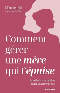 Comment gérer une mère qui t'épuise ?