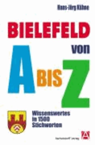 Bielefeld von A bis Z - Wissenswertes in 1500 Stichworten.