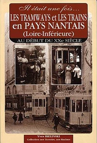 Il était une fois les tramways et les trains en pays nantais (loire-Inférieure)