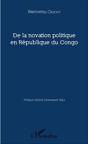 Bienvenu Okiemy - De la novation politique en République du Congo.