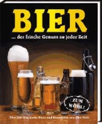 Bier…der frische Genuss zu jeder Zeit - Über 350 klassische Biere und Brauereien aus aller Welt.
