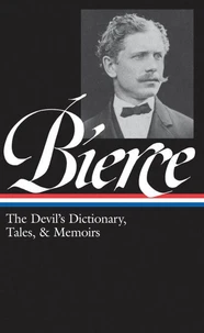 Ambrose Bierce: The Devil's Dictionary, Tales, &amp; Memoirs (LOA #219)