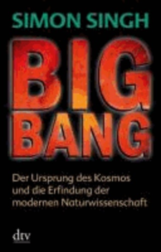 Big Bang - Der Ursprung des Kosmos und die Erfindung der modernen Naturwissenschaft.
