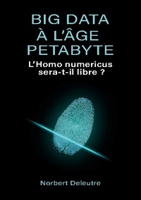 Norbert Deleutre - Big data à l'âge Petabyte - L'Homo numericus sera-t-il libre ?.