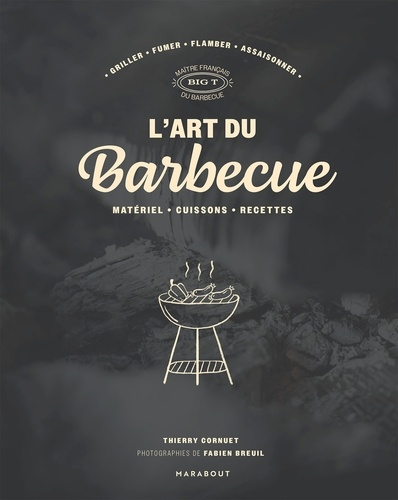 L'art du barbecue. Réveillez le serial grilleur qui est en vous