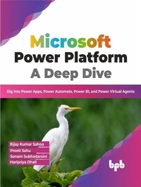  Bijay Kumar Sahoo et  Preeti Sahu - Microsoft Power Platform A Deep Dive: Dig into Power Apps, Power Automate, Power BI, and Power Virtual Agents (English Edition).