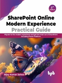  Bijay Kumar Sahoo - SharePoint Online Modern Experience Practical Guide: Migrate to the modern experience and get the most out of SharePoint including Power Platform - 2nd Edition.