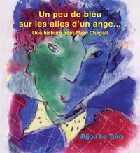 Bijou Le Tord - Un peu de bleu sur les ailes d'un ange... - une histoire pour Marc Chagall.