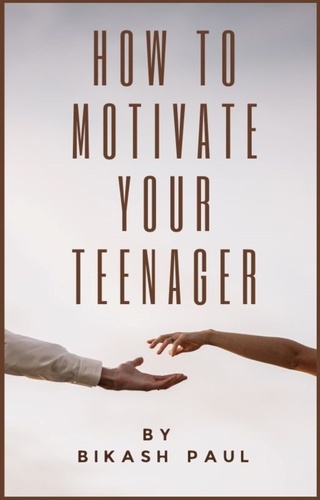  Bikash Paul - How to Motivate Your Teenager.