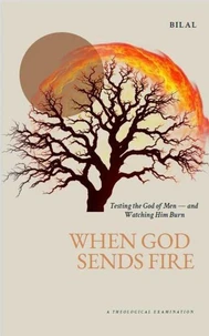 When God Sends Fire:   Testing the God of Men — and Watching Him Burn