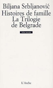 Biljana Srbljanovic - Histoires de famille - La trilogie de Belgrade.