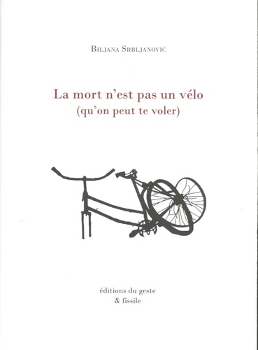 Biljana Srbljanovic - La mort n'est pas un vélo (qu'on peut te voler).