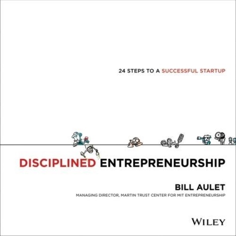 Bill Aulet - Disciplined Entrepreneurship - 24 Steps to a Successful Startup.