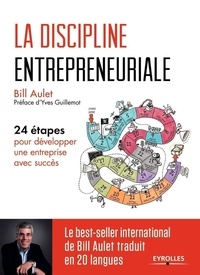 Bill Aulet - La discipline entrepreneuriale - 24 étapes pour développer une entreprise avec succès.