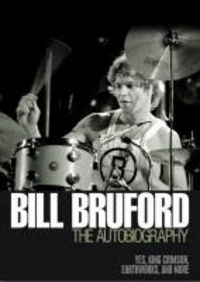 Bill Bruford: The Autobiography: Yes, "King Crimson","Earthworks" and More.