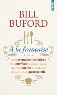 Bill Buford - A la française ou les aventures lyonnaises d'un Américain, apprenti cuisinier et père de famille, à la recherche des secrets de la gastronomie.