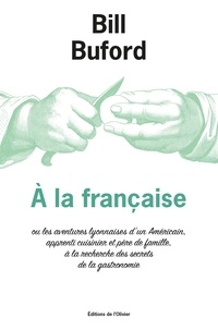 Bill Buford - A la française ou les aventures lyonnaises d'un Américain, apprenti cuisinier et père de famille, à la recherche des secrets de la gastronomie.