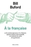 Bill Buford - A la française ou les aventures lyonnaises d'un Américain, apprenti cuisinier et père de famille, à la recherche des secrets de la gastronomie.