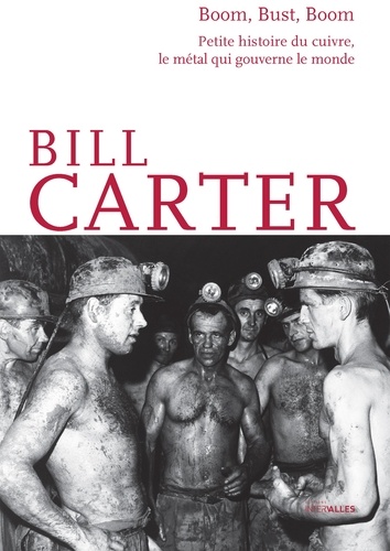 Bill Carter - Boom, Bust, Boom - Petite histoire du cuivre, le métal qui gouverne le monde.