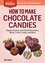How to Make Chocolate Candies. Dipped, Rolled, and Filled Chocolates, Barks, Fruits, Fudge, and More. A Storey BASICS® Title
