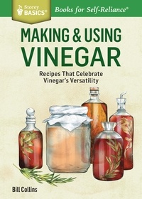 Bill Collins - Making &amp; Using Vinegar - Recipes That Celebrate Vinegar's Versatility. A Storey BASICS® Title.