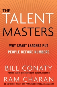 Bill Conaty et Ram Charan - The Talent Masters - Why Smart Leaders Put People Before Numbers.
