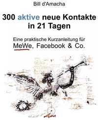 300 aktive neue Kontakte in 21 Tagen - Eine praktische Kurzanleitung für MeWe, Facebook &amp; Co.