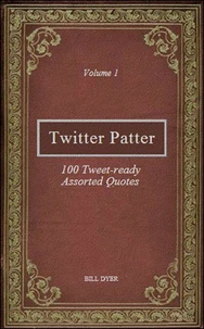 Twitter Patter - 100 Tweet-ready Assorted Quotes - Volume 1