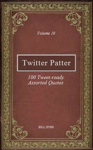 Twitter Patter - 100 Tweet-ready Assorted Quotes - Volume 10