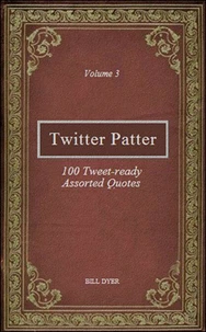 Twitter Patter - 100 Tweet-ready Assorted Quotes - Volume 3