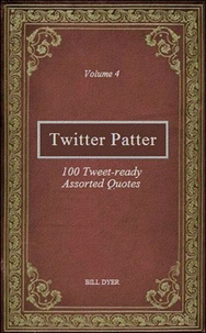 Twitter Patter - 100 Tweet-ready Assorted Quotes - Volume 4