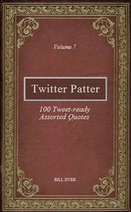 Twitter Patter - 100 Tweet-ready Assorted Quotes - Volume 7