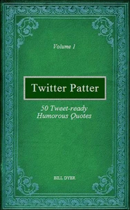 Twitter Patter - 50 Tweet-ready Humorous Quotes - Volume 1