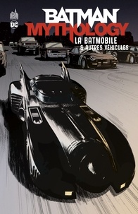Bill Finger et Bob Kane - Batman Mythology  : La Batmobile & autres véhicules.