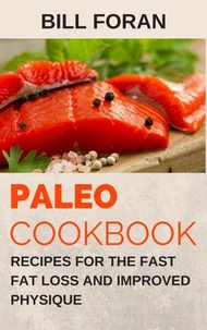 Paleo Cookbook –  Recipes For The Fast Fat Loss  And Improved Physique