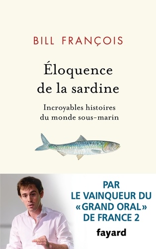 Eloquence de la sardine. Incroyables histoires du monde sous-marin