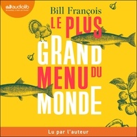 Bill François - Le Plus Grand Menu du monde - Histoires naturelles dans nos assiettes.