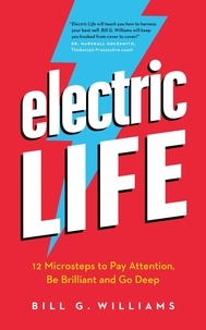  Bill G. Williams - Electric Life: 12 Microsteps to Pay Attention, Be Brilliant and Go Deep.