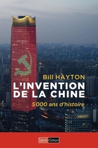 Bill Hayton - L'invention de la Chine - 5000 ans d'histoire.