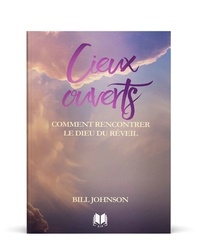 Bill Johnson - Cieux ouverts - Comment rencontrer le Dieu du réveil.