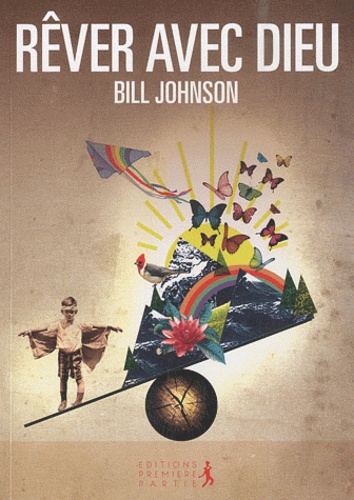 Bill Johnson - Rêver avec Dieu.