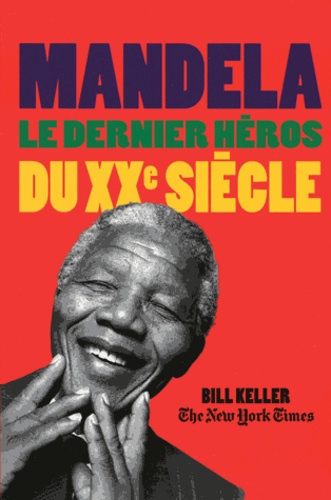 Bill Keller - Mandela - Le Dernier Héros du XXe siècle.