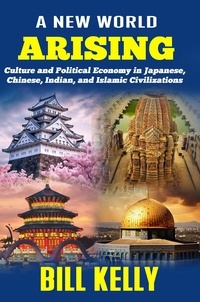  Bill Kelly - A New World Arising: Culture and Politics in Japan, China, India, and Islam.