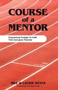  Bill Keyes - Course of a Mentor: Empowering Protégés to Fulfill Their God-Given Potential.